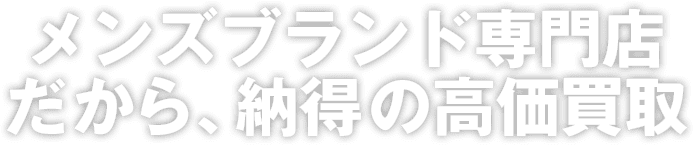 メンズブランド専門店だから、納得の高価買取