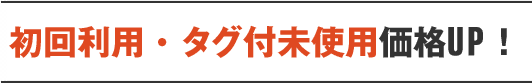 初回利用・タグ付未使用価格UP！