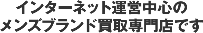 インターネット運営中心のメンズブランド買取専門店です