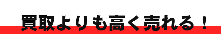 買取よりも高く売れる!