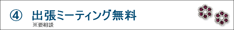 ④出張ミーティング無料(要相談)