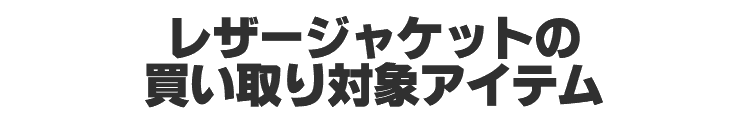レザージャケットの買取対象アイテム