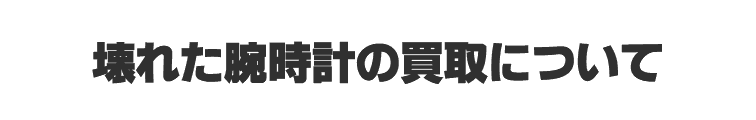 壊れた腕時計の買取について