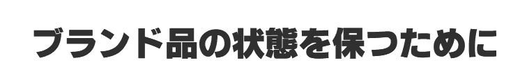 ブランド品の状態を保つために